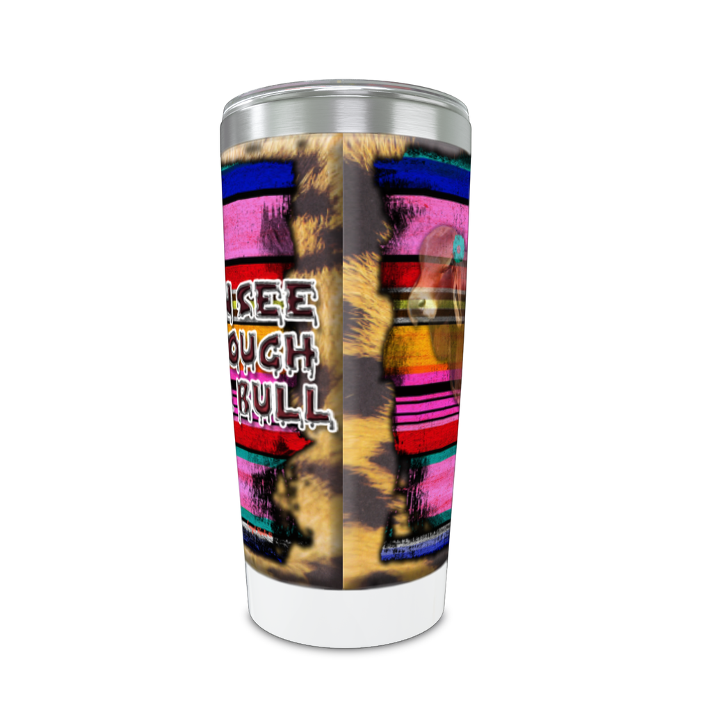 Cowgirl Roots™ Tumbler 20oz I Can See Through Your Bull Stainless Steel Insulated Hot and Cold Mug