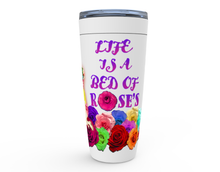 Load image into Gallery viewer, 20oz Life Is A Bed Of Roses Stainless Steel Hot or Cold Travel Tumbler Mugs
