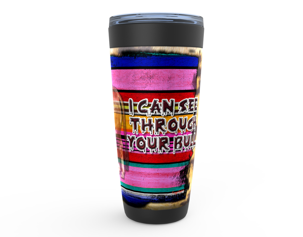 Cowgirl Roots™ Tumbler 20oz I Can See Through Your Bull Stainless Steel Insulated Hot and Cold Mug